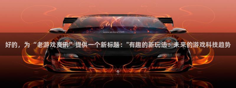 辉达娱乐登录地址：好的，为“老游戏资讯”提供一个新标题：\