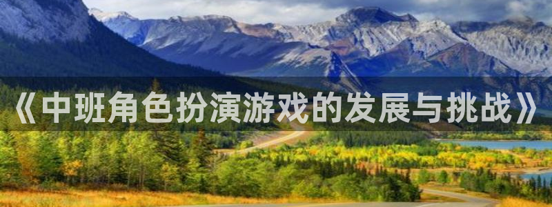 辉达娱乐登录网址：《中班角色扮演游戏的发展与挑战》