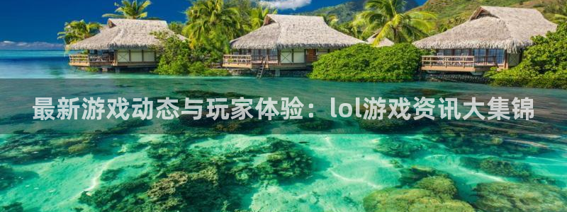 手机辉达娱乐下载安装：最新游戏动态与玩家体验：lol游戏资讯